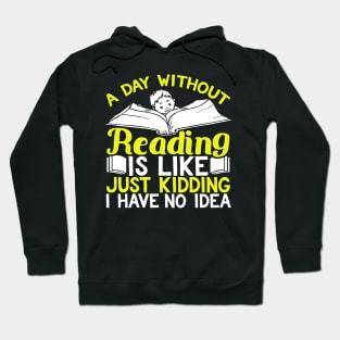 A Day Without Reading is Like Just Kidding I Have No Idea Hoodie